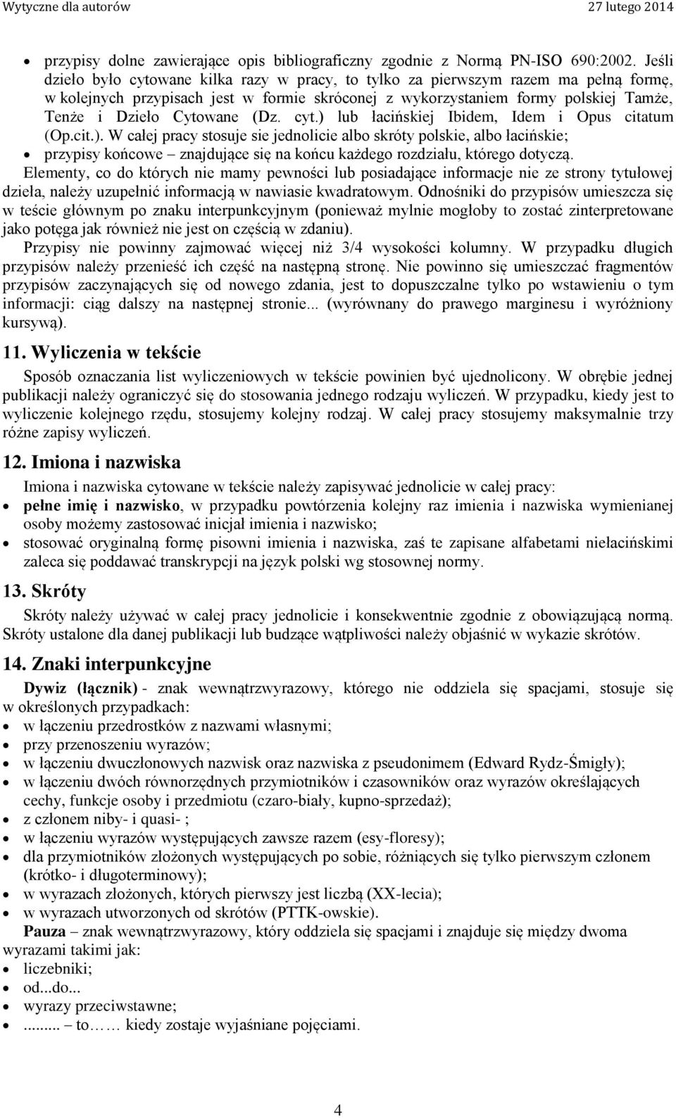 Cytowane (Dz. cyt.) lub łacińskiej Ibidem, Idem i Opus citatum (Op.cit.). W całej pracy stosuje sie jednolicie albo skróty polskie, albo łacińskie; przypisy końcowe znajdujące się na końcu każdego rozdziału, którego dotyczą.