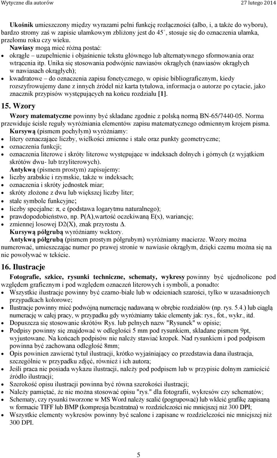 Unika się stosowania podwójnie nawiasów okrągłych (nawiasów okrągłych w nawiasach okrągłych); kwadratowe do oznaczenia zapisu fonetycznego, w opisie bibliograficznym, kiedy rozszyfrowujemy dane z