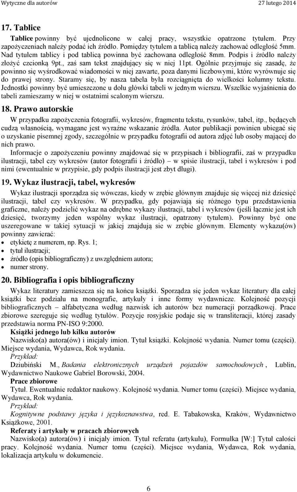 Ogólnie przyjmuje się zasadę, że powinno się wyśrodkować wiadomości w niej zawarte, poza danymi liczbowymi, które wyrównuje się do prawej strony.