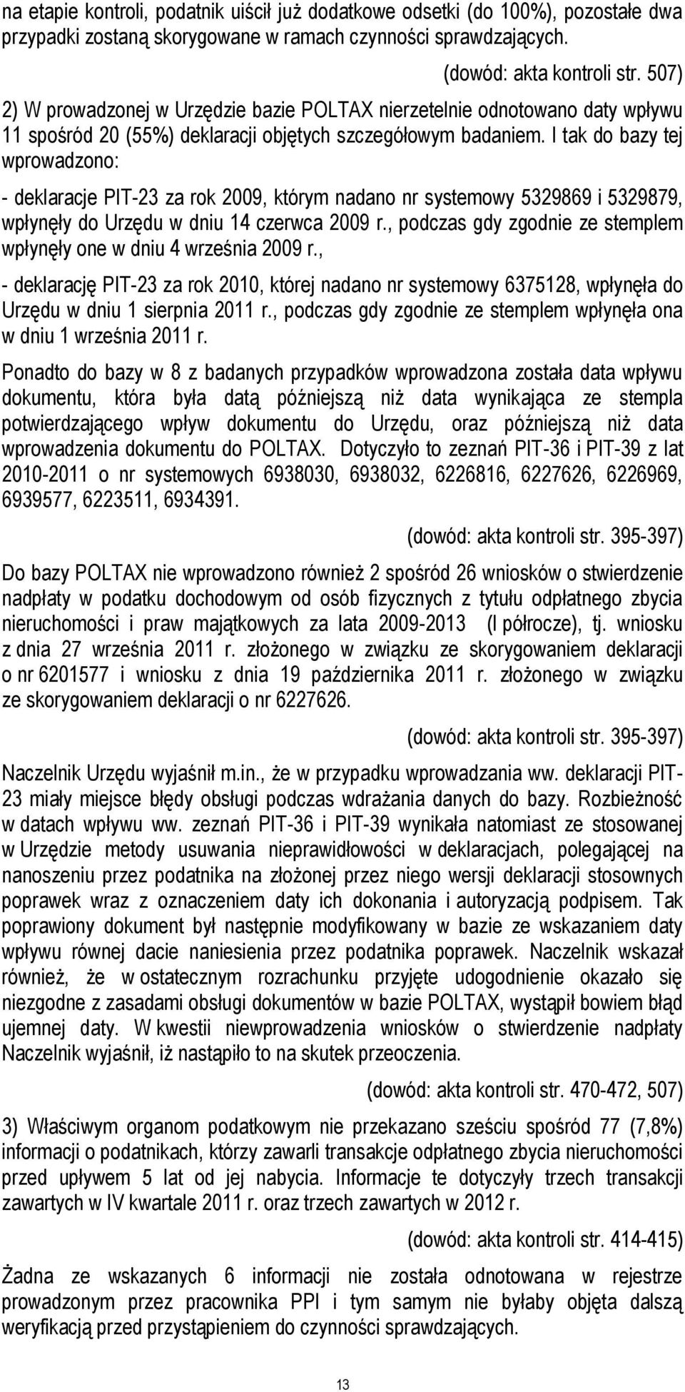 I tak do bazy tej wprowadzono: - deklaracje PIT-23 za rok 2009, którym nadano nr systemowy 5329869 i 5329879, wpłynęły do Urzędu w dniu 14 czerwca 2009 r.