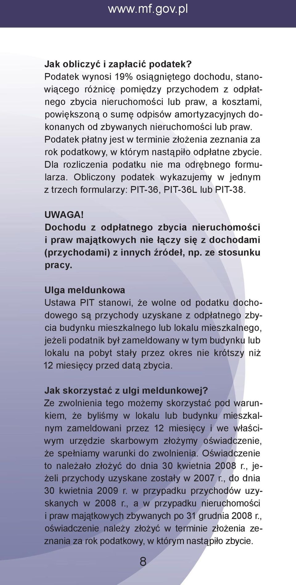 zbywanych nieruchomości lub praw. Podatek płatny jest w terminie złożenia zeznania za rok podatkowy, w którym nastąpiło odpłatne zbycie. Dla rozliczenia podatku nie ma odrębnego formularza.