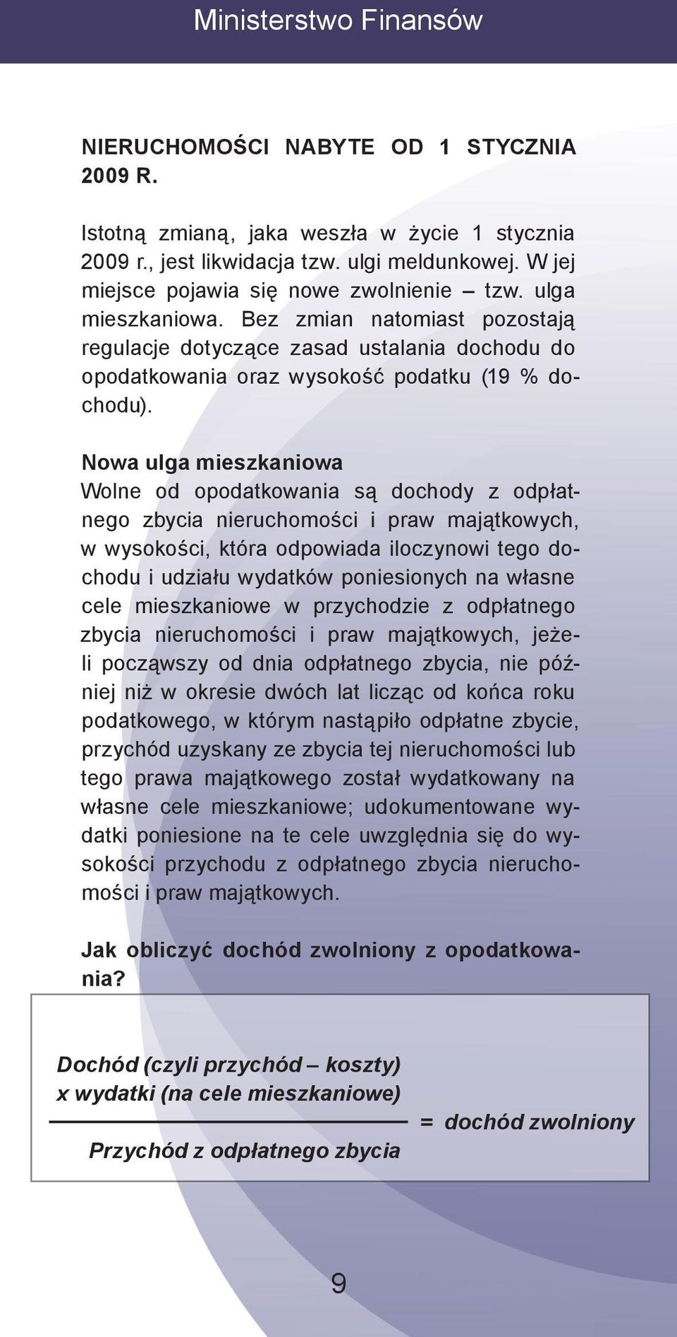 Nowa ulga mieszkaniowa Wolne od opodatkowania są dochody z odpłatnego zbycia nieruchomości i praw majątkowych, w wysokości, która odpowiada iloczynowi tego dochodu i udziału wydatków poniesionych na