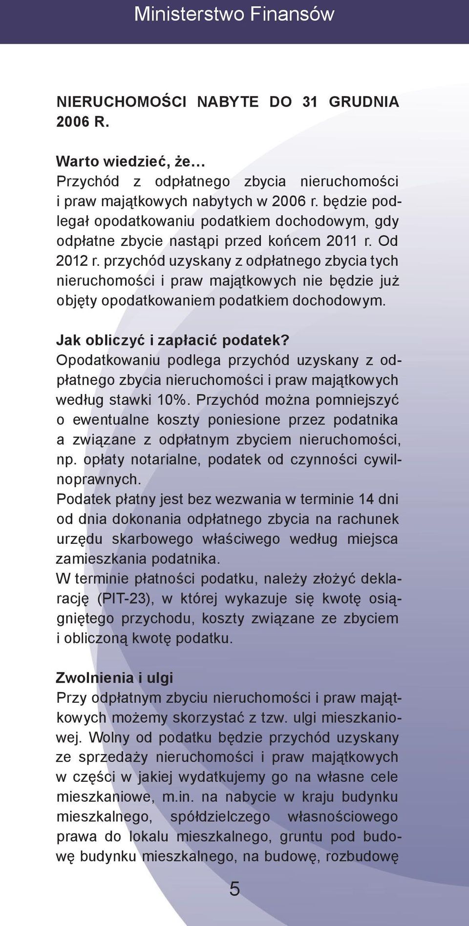 przychód uzyskany z odpłatnego zbycia tych nieruchomości i praw majątkowych nie będzie już objęty opodatkowaniem podatkiem dochodowym. Jak obliczyć i zapłacić podatek?