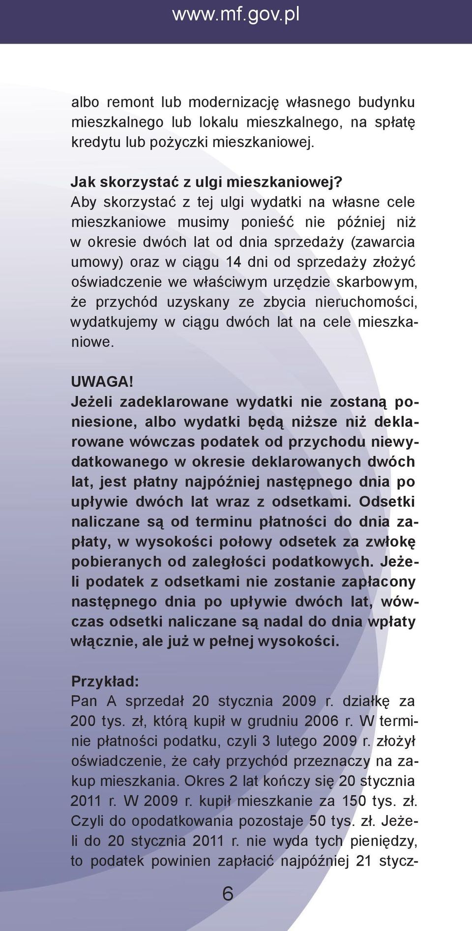 oświadczenie we właściwym urzędzie skarbowym, że przychód uzyskany ze zbycia nieruchomości, wydatkujemy w ciągu dwóch lat na cele mieszkaniowe. UWAGA!