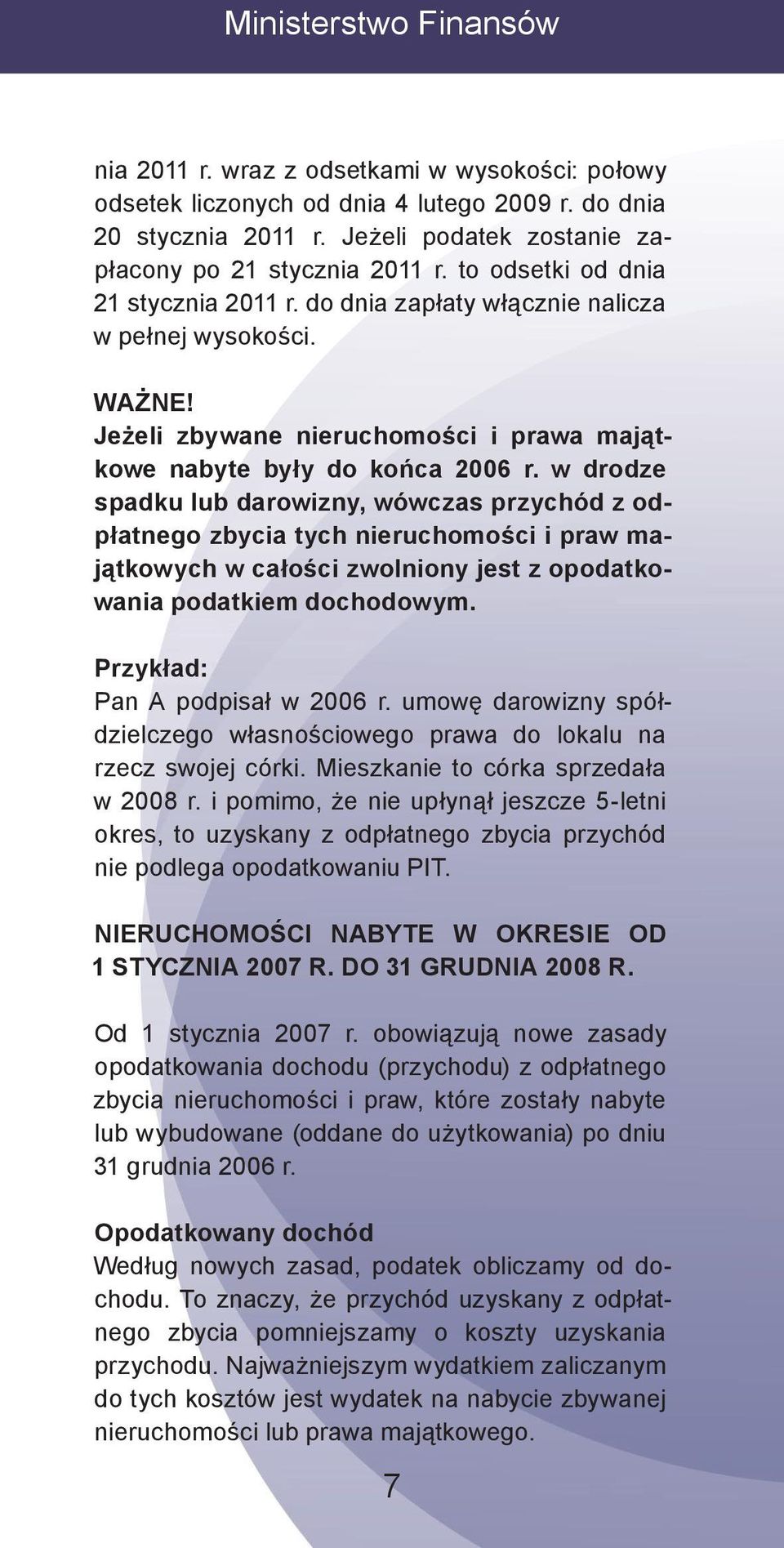 w drodze spadku lub darowizny, wówczas przychód z odpłatnego zbycia tych nieruchomości i praw majątkowych w całości zwolniony jest z opodatkowania podatkiem dochodowym.