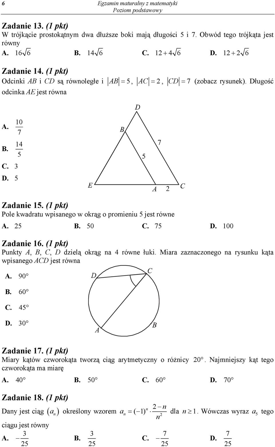 (1 pkt) Pole kwadratu wpisanego w okrąg o promieniu 5 jest równe A. 5 B. 50 C. 75 D. 100 Zadanie 16. (1 pkt) Punkty A, B, C, D dzielą okrąg na 4 równe łuki.