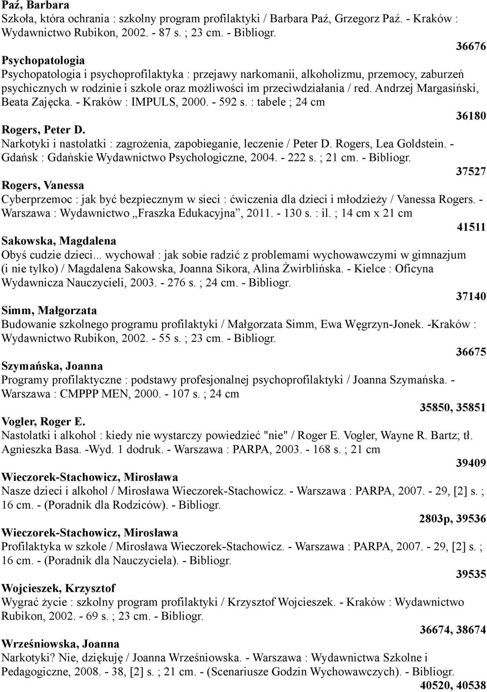 Andrzej Margasiński, Beata Zajęcka. - Kraków : IMPULS, 2000. - 592 s. : tabele ; 24 cm 36180 Rogers, Peter D. Narkotyki i nastolatki : zagrożenia, zapobieganie, leczenie / Peter D.