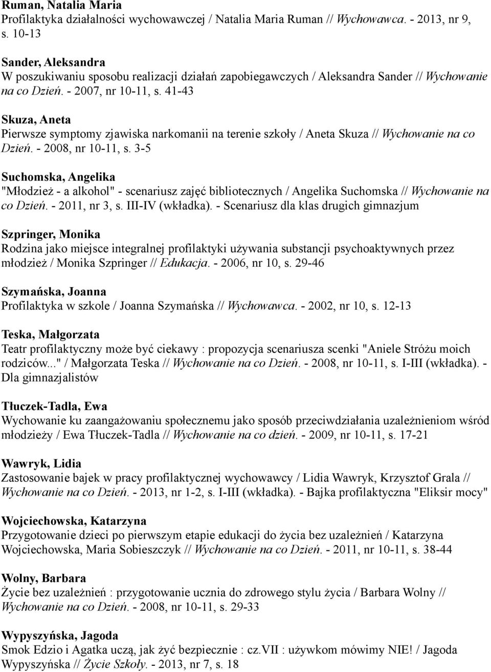 41-43 Skuza, Aneta Pierwsze symptomy zjawiska narkomanii na terenie szkoły / Aneta Skuza // Wychowanie na co Dzień. - 2008, nr 10-11, s.