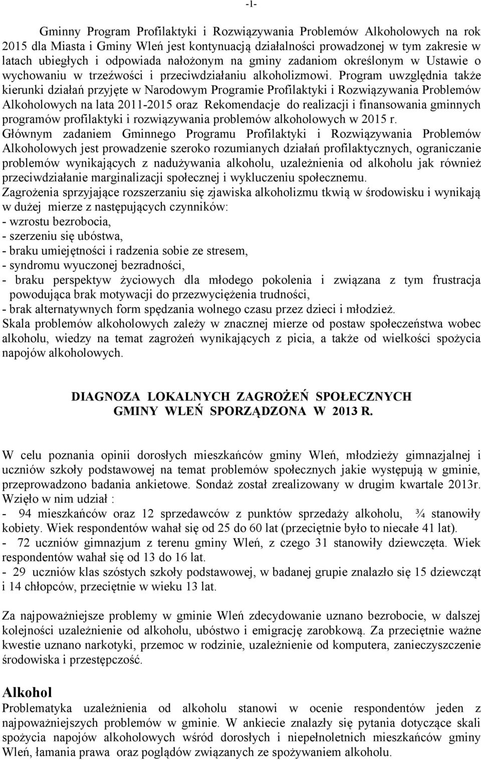 Program uwzględnia także kierunki działań przyjęte w Narodowym Programie Profilaktyki i Rozwiązywania Problemów Alkoholowych na lata 2011-2015 oraz Rekomendacje do realizacji i finansowania gminnych
