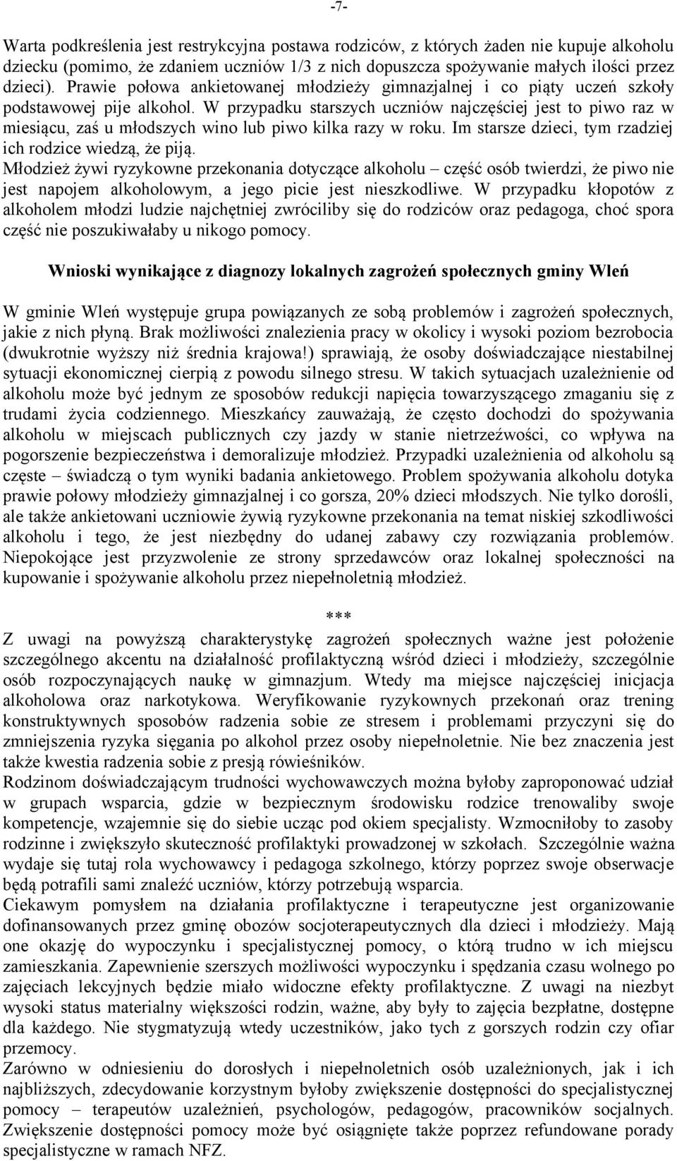W przypadku starszych uczniów najczęściej jest to piwo raz w miesiącu, zaś u młodszych wino lub piwo kilka razy w roku. Im starsze dzieci, tym rzadziej ich rodzice wiedzą, że piją.
