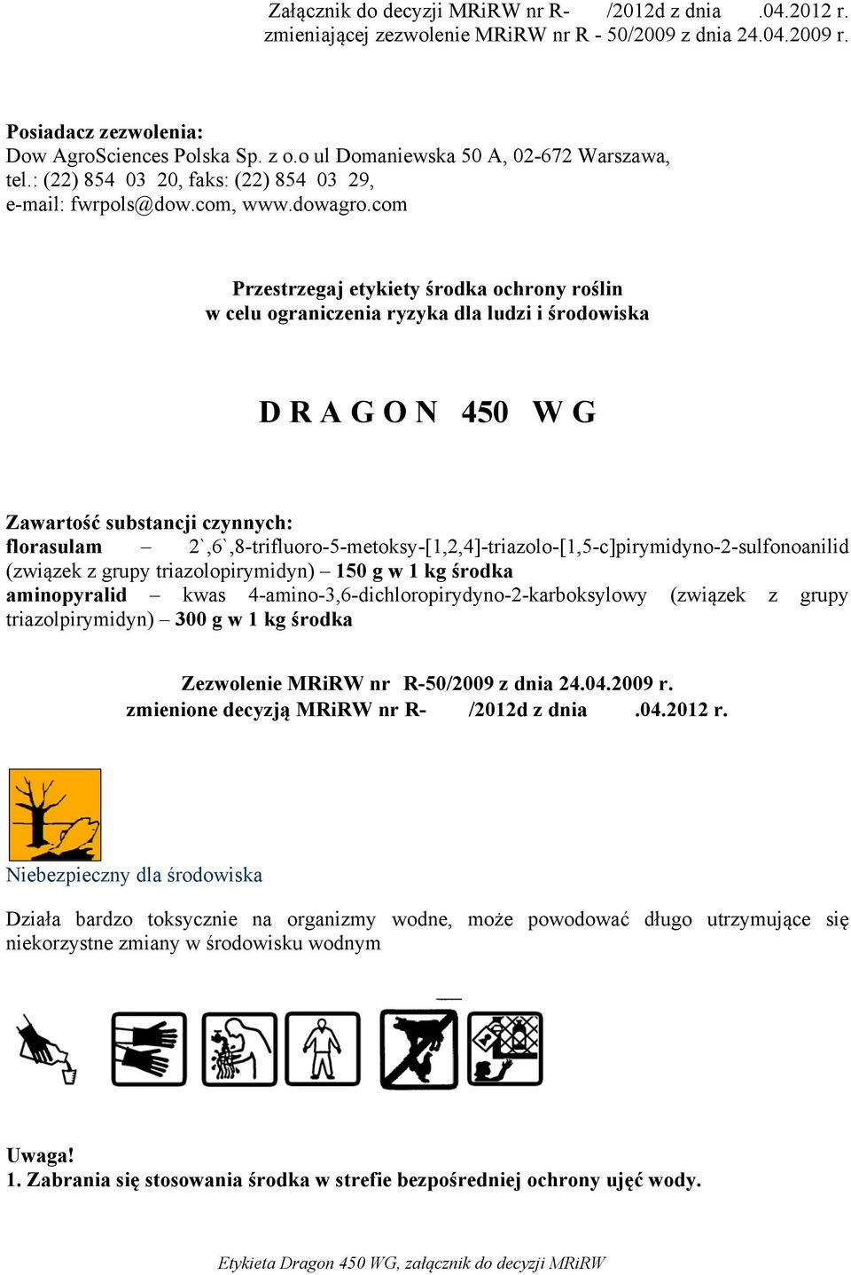 com Przestrzegaj etykiety środka ochrony roślin w celu ograniczenia ryzyka dla ludzi i środowiska D R A G O N 450 W G Zawartość substancji czynnych: florasulam