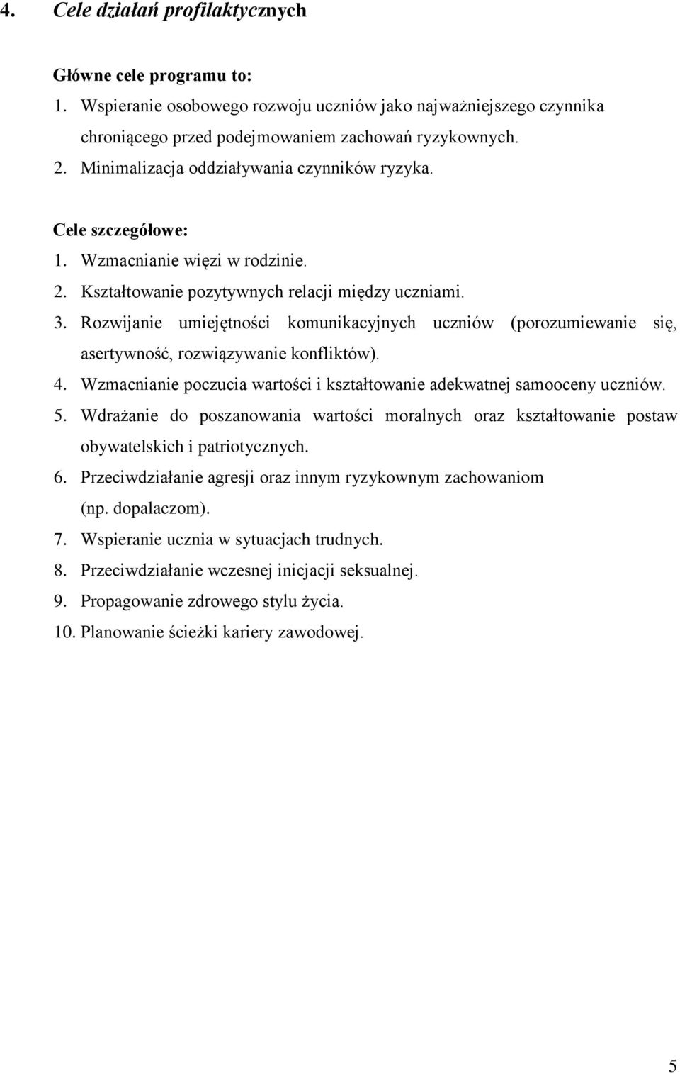 Rozwijanie umiejętności komunikacyjnych uczniów (porozumiewanie się, asertywność, rozwiązywanie konfliktów). 4. Wzmacnianie poczucia wartości i kształtowanie adekwatnej samooceny uczniów. 5.