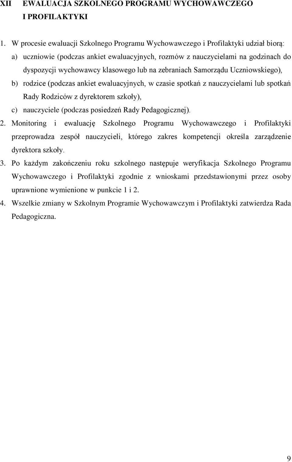 zebraniach Samorządu Uczniowskiego), b) rodzice (podczas ankiet ewaluacyjnych, w czasie spotkań z nauczycielami lub spotkań Rady Rodziców z dyrektorem szkoły), c) nauczyciele (podczas posiedzeń Rady