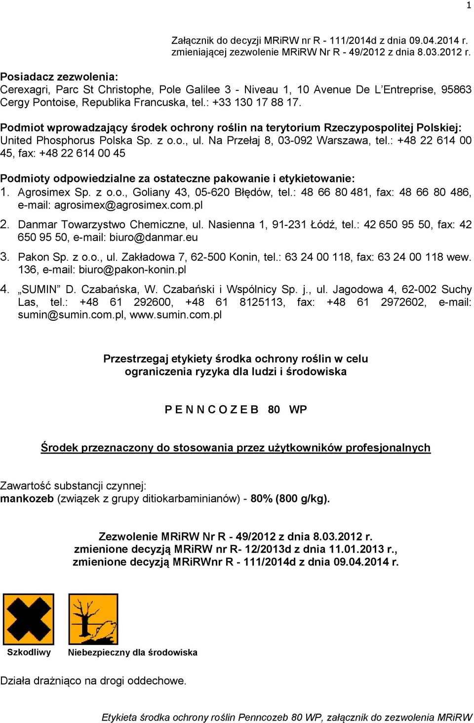 Podmiot wprowadzający środek ochrony roślin na terytorium Rzeczypospolitej Polskiej: United Phosphorus Polska Sp. z o.o., ul. Na Przełaj 8, 03-092 Warszawa, tel.