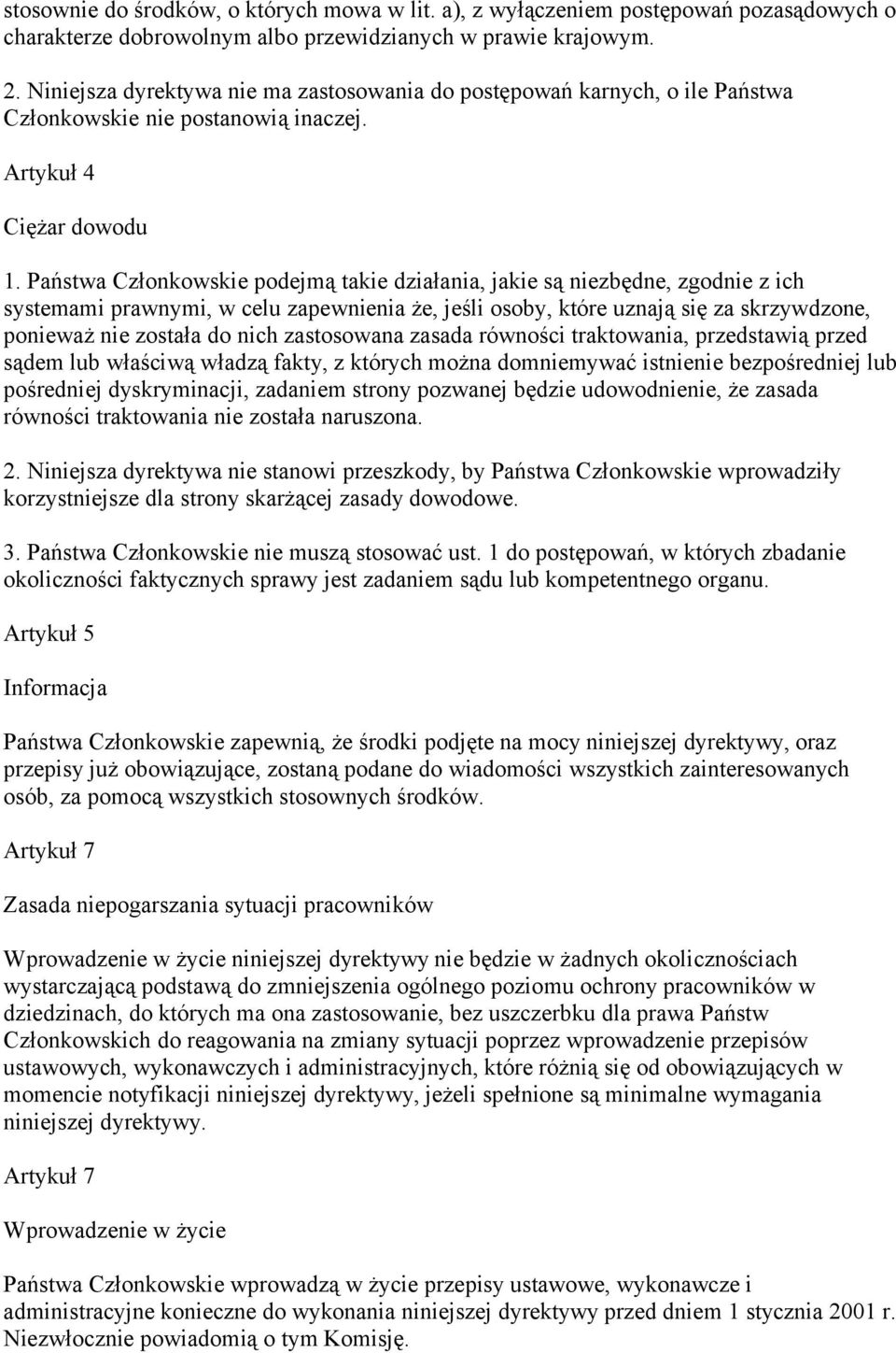 Państwa Członkowskie podejmą takie działania, jakie są niezbędne, zgodnie z ich systemami prawnymi, w celu zapewnienia że, jeśli osoby, które uznają się za skrzywdzone, ponieważ nie została do nich