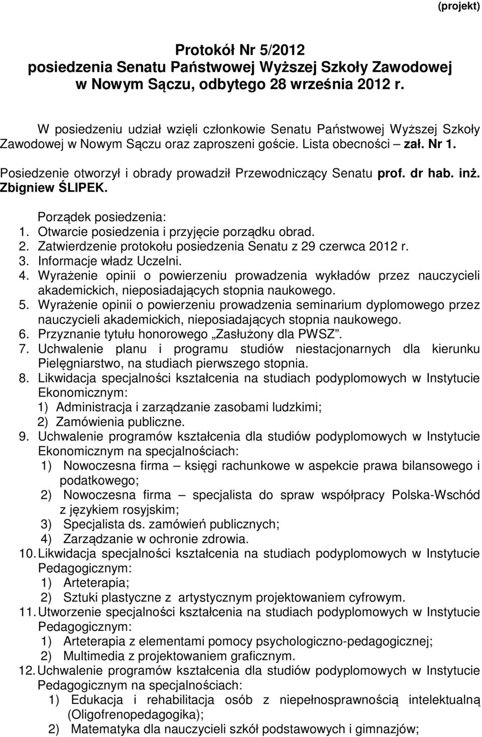 Posiedzenie otworzył i obrady prowadził Przewodniczący Senatu prof. dr hab. inż. Zbigniew ŚLIPEK. Porządek posiedzenia: 1. Otwarcie posiedzenia i przyjęcie porządku obrad. 2.