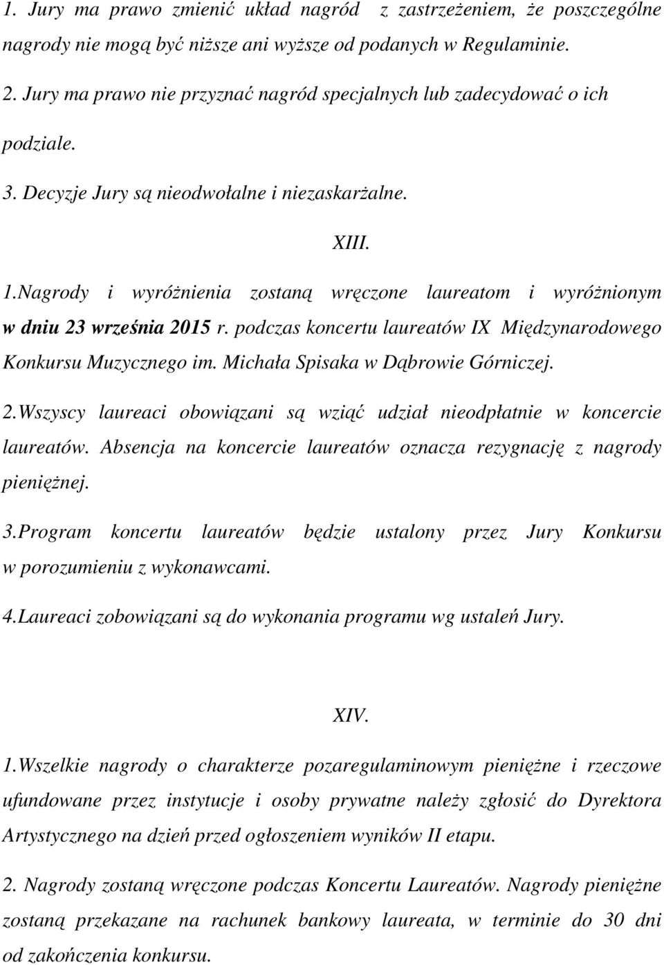 Nagrody i wyróŝnienia zostaną wręczone laureatom i wyróŝnionym w dniu 23 września 2015 r. podczas koncertu laureatów IX Międzynarodowego Konkursu Muzycznego im. Michała Spisaka w Dąbrowie Górniczej.