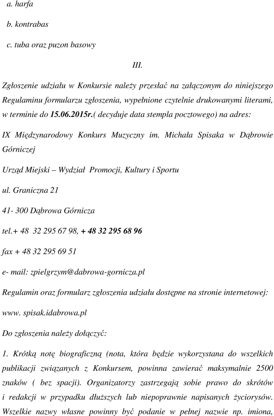 ( decyduje data stempla pocztowego) na adres: IX Międzynarodowy Konkurs Muzyczny im. Michała Spisaka w Dąbrowie Górniczej Urząd Miejski Wydział Promocji, Kultury i Sportu ul.