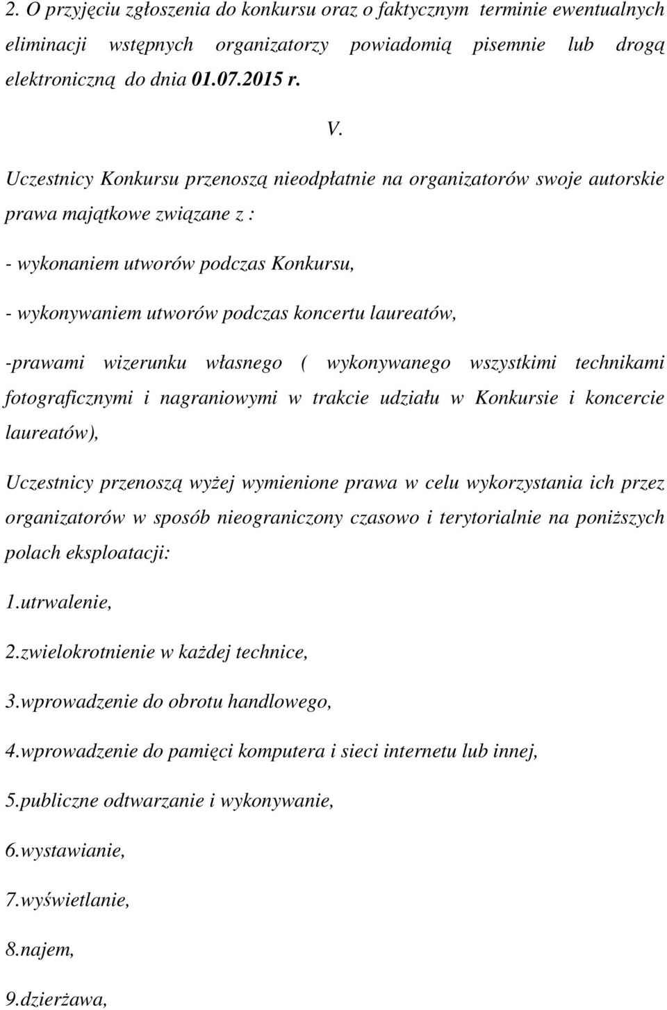 -prawami wizerunku własnego ( wykonywanego wszystkimi technikami fotograficznymi i nagraniowymi w trakcie udziału w Konkursie i koncercie laureatów), Uczestnicy przenoszą wyŝej wymienione prawa w