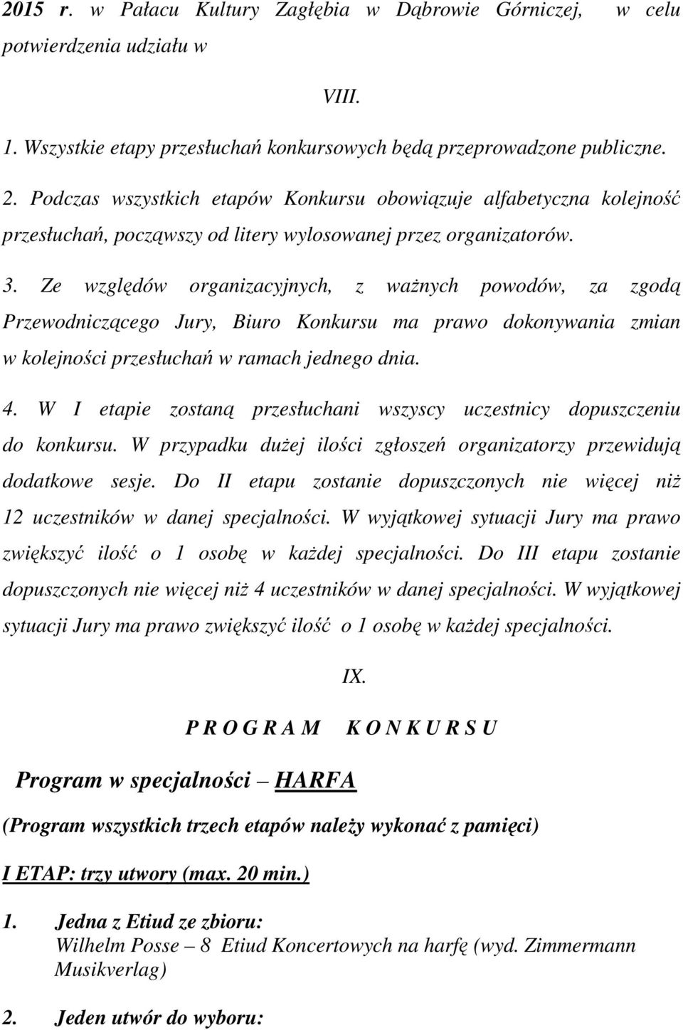 Ze względów organizacyjnych, z waŝnych powodów, za zgodą Przewodniczącego Jury, Biuro Konkursu ma prawo dokonywania zmian w kolejności przesłuchań w ramach jednego dnia. 4.