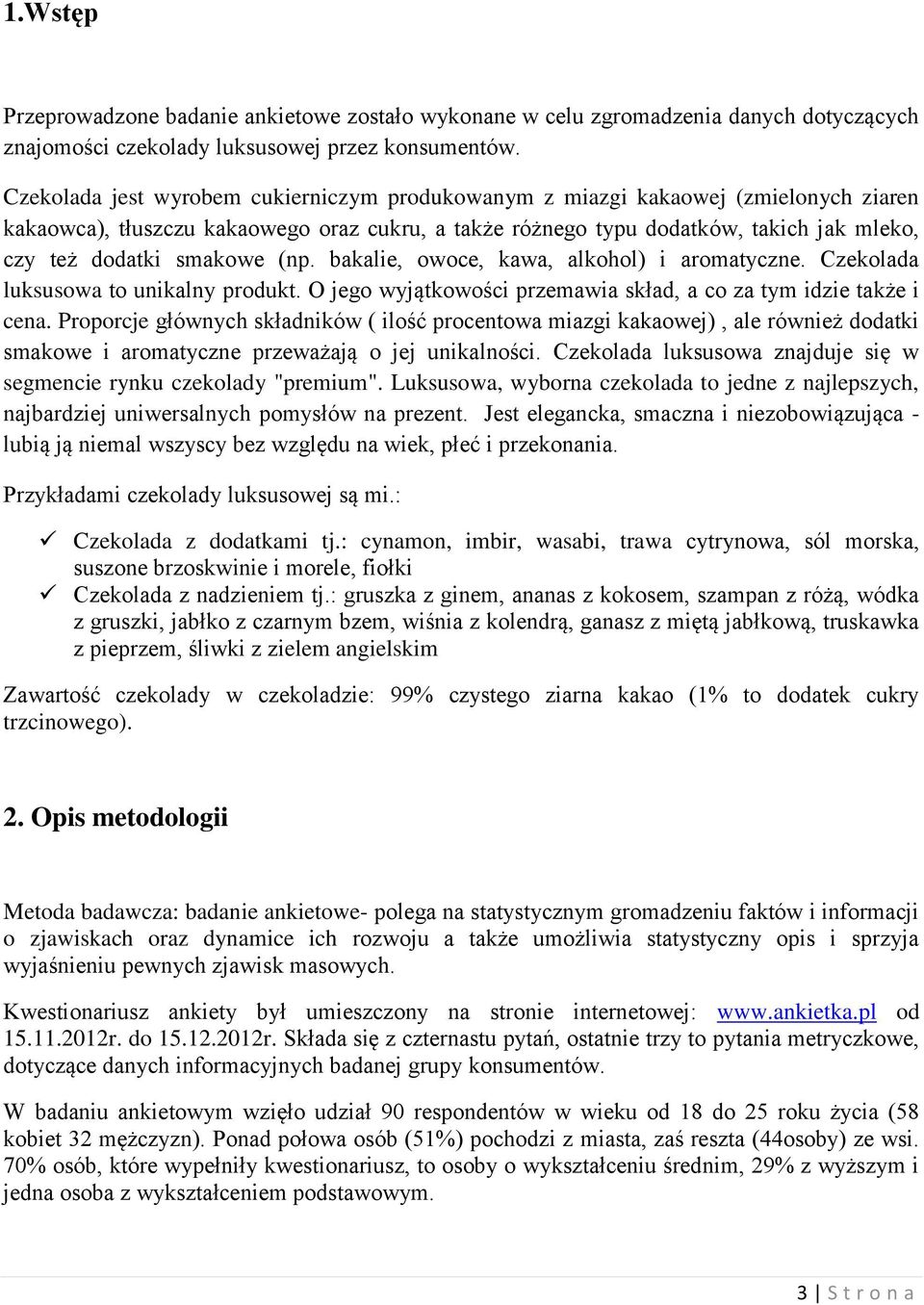 smakowe (np. bakalie, owoce, kawa, alkohol) i aromatyczne. Czekolada luksusowa to unikalny produkt. O jego wyjątkowości przemawia skład, a co za tym idzie także i cena.