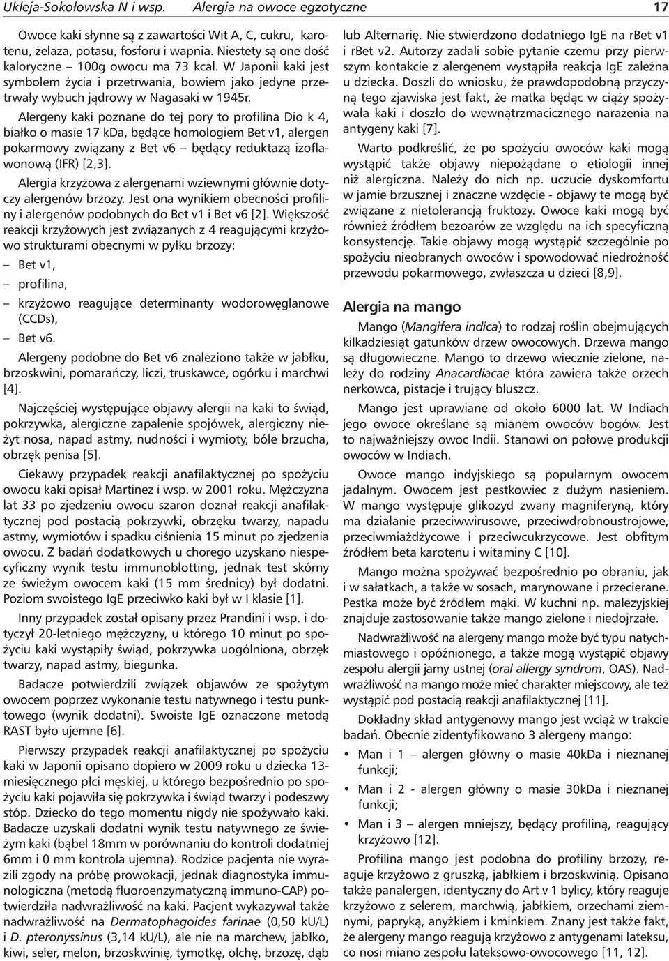 Alergeny kaki poznane do tej pory to profilina Dio k 4, białko o masie 17 kda, będące homologiem Bet v1, alergen pokarmowy związany z Bet v6 będący reduktazą izoflawonową (IFR) [2,3].