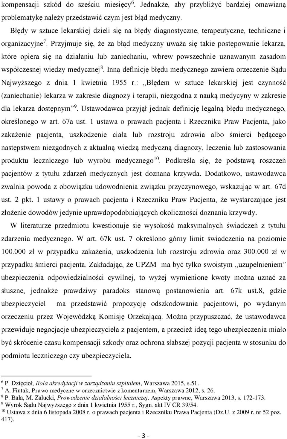 Przyjmuje się, że za błąd medyczny uważa się takie postępowanie lekarza, które opiera się na działaniu lub zaniechaniu, wbrew powszechnie uznawanym zasadom współczesnej wiedzy medycznej 8.