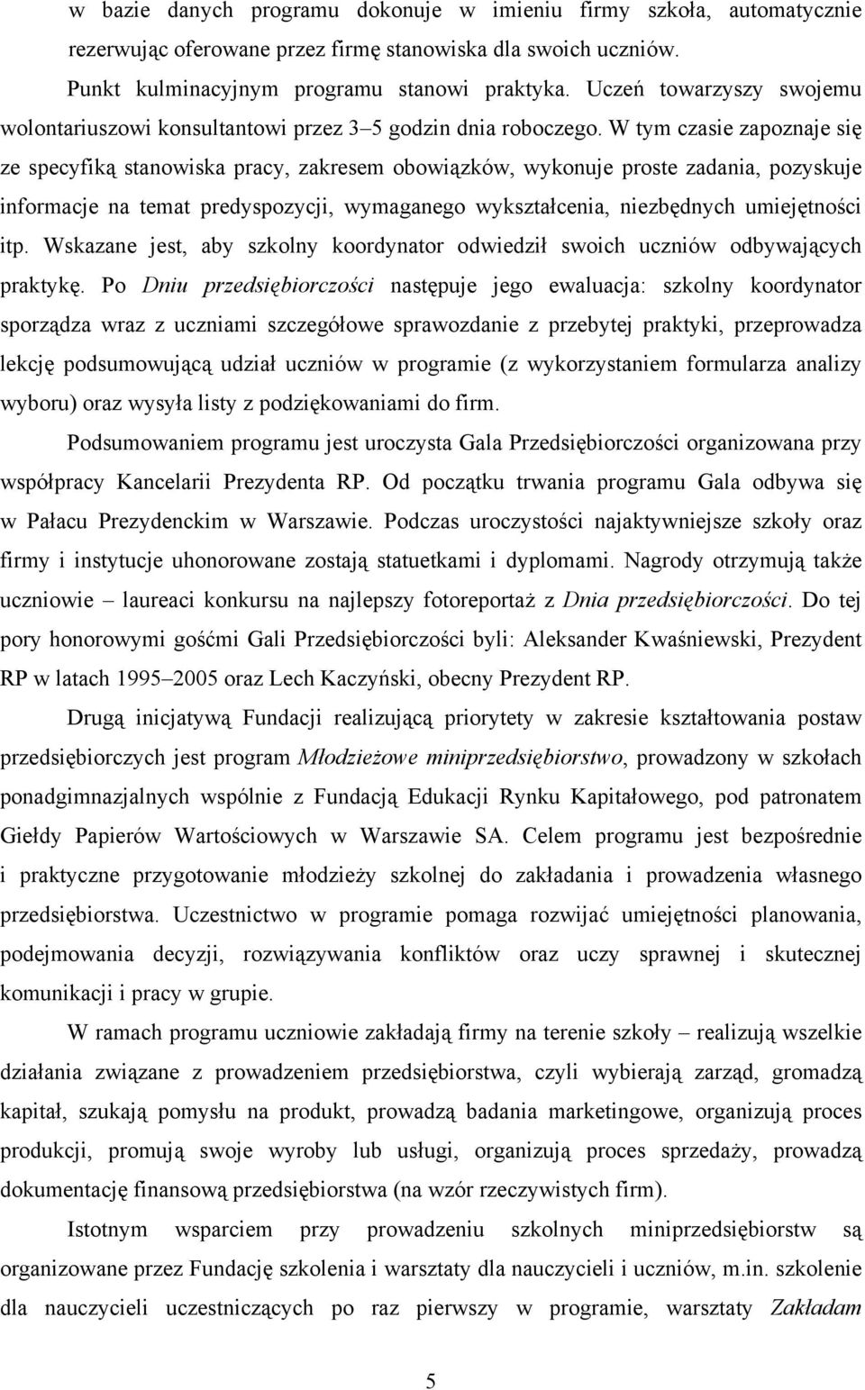 W tym czasie zapoznaje się ze specyfiką stanowiska pracy, zakresem obowiązków, wykonuje proste zadania, pozyskuje informacje na temat predyspozycji, wymaganego wykształcenia, niezbędnych umiejętności