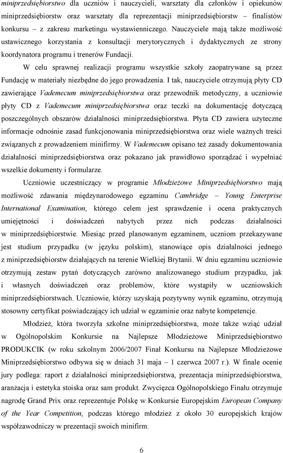 W celu sprawnej realizacji programu wszystkie szkoły zaopatrywane są przez Fundację w materiały niezbędne do jego prowadzenia.