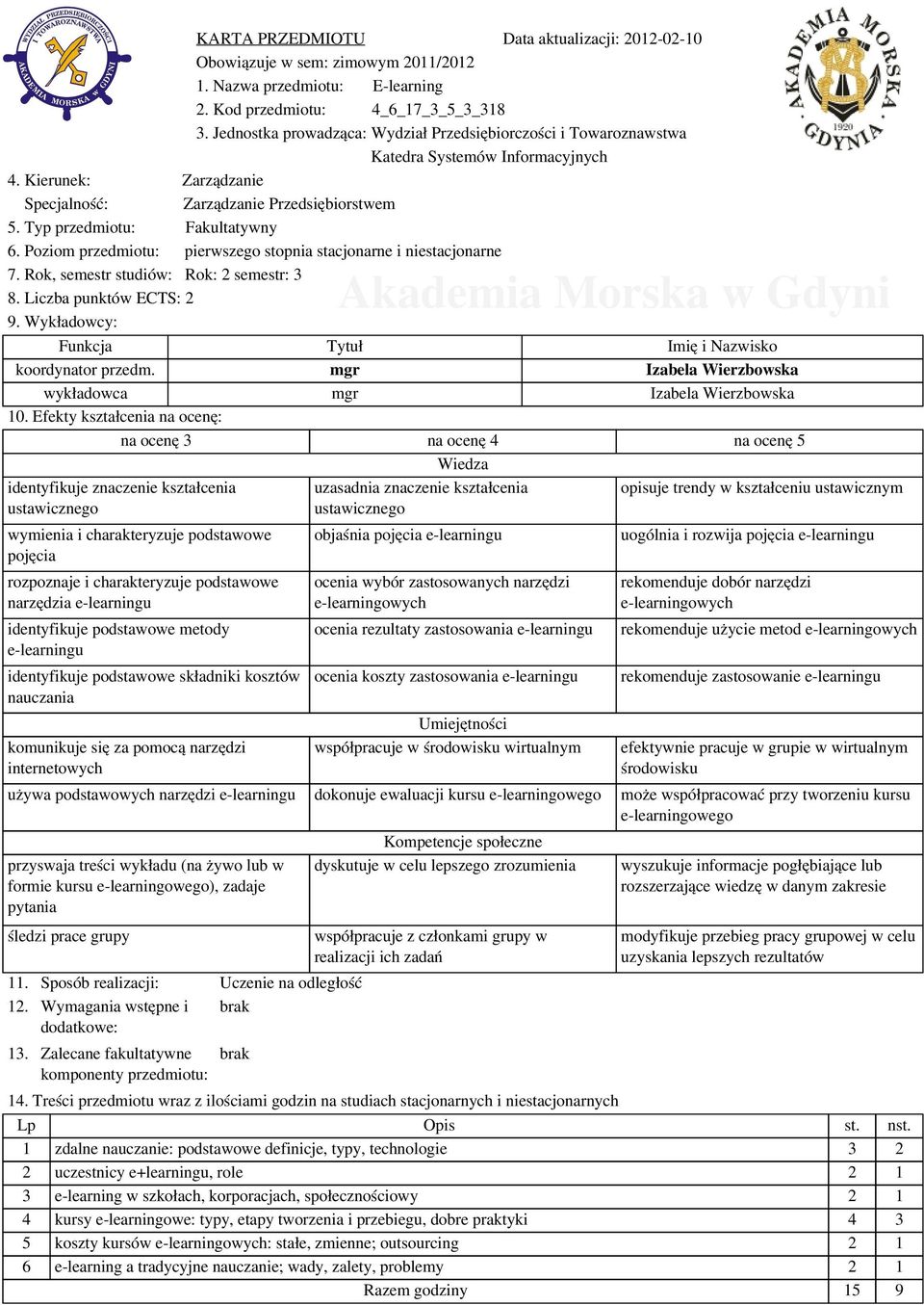 Poziom przedmiotu: pierwszego stopnia stacjonarne i niestacjonarne 7. Rok, semestr studiów: Rok: 2 semestr: 3 8. Liczba punktów ECTS: 2 9. Wykładowcy: Funkcja Tytuł Imię i Nazwisko koordynator przedm.