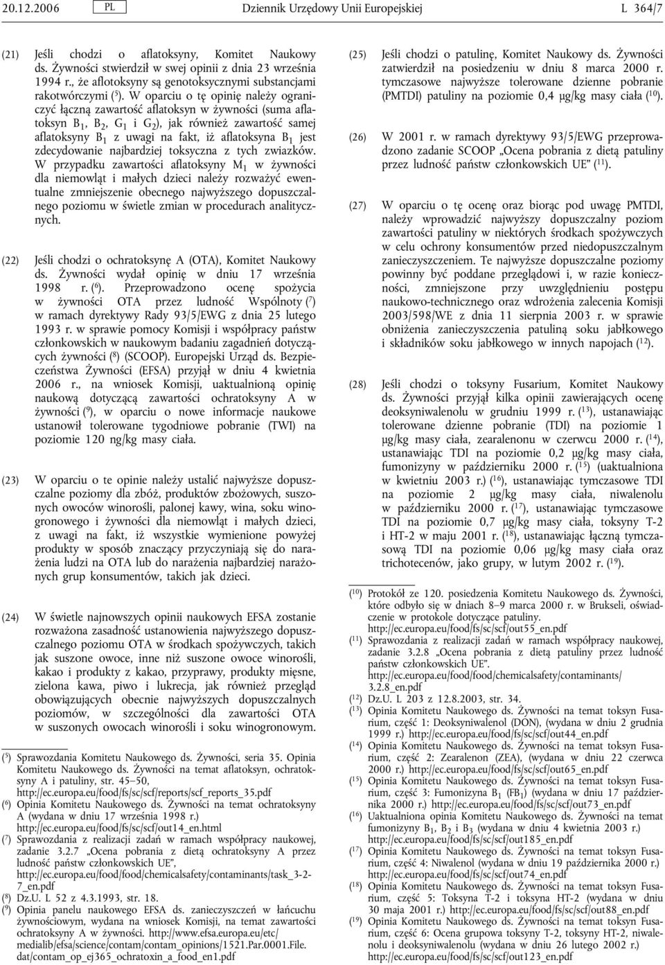 W oparciu o tę opinię należy ograniczyćłączną zawartość aflatoksyn w żywności (suma aflatoksyn B 1, B 2, G 1 i G 2 ), jak również zawartość samej aflatoksyny B 1 z uwagi na fakt, iż aflatoksyna B 1