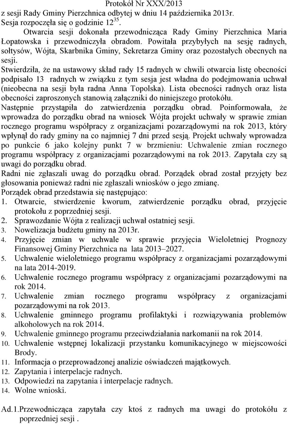 Powitała przybyłych na sesję radnych, sołtysów, Wójta, Skarbnika Gminy, Sekretarza Gminy oraz pozostałych obecnych na sesji.