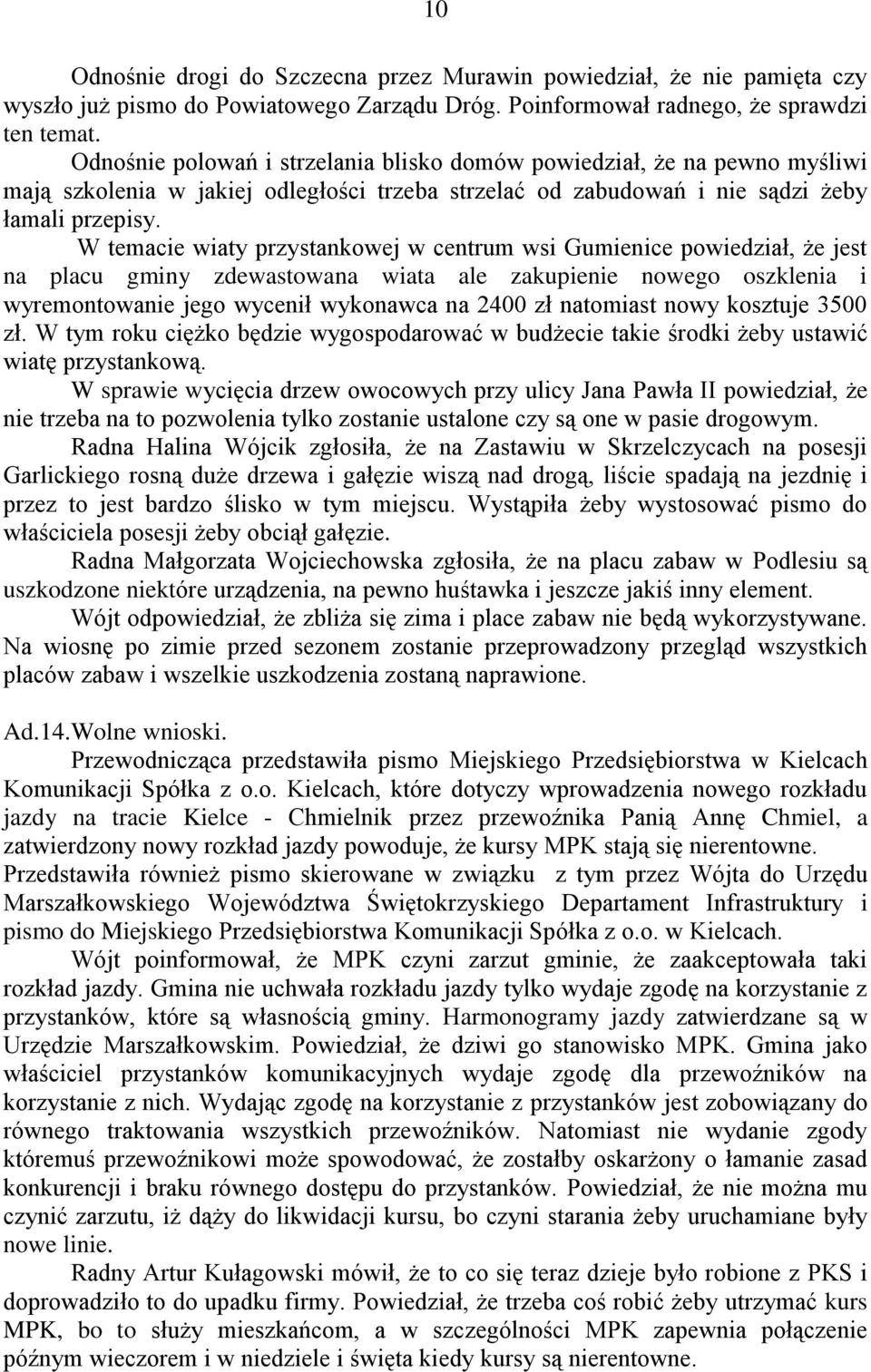 W temacie wiaty przystankowej w centrum wsi Gumienice powiedział, że jest na placu gminy zdewastowana wiata ale zakupienie nowego oszklenia i wyremontowanie jego wycenił wykonawca na 2400 zł