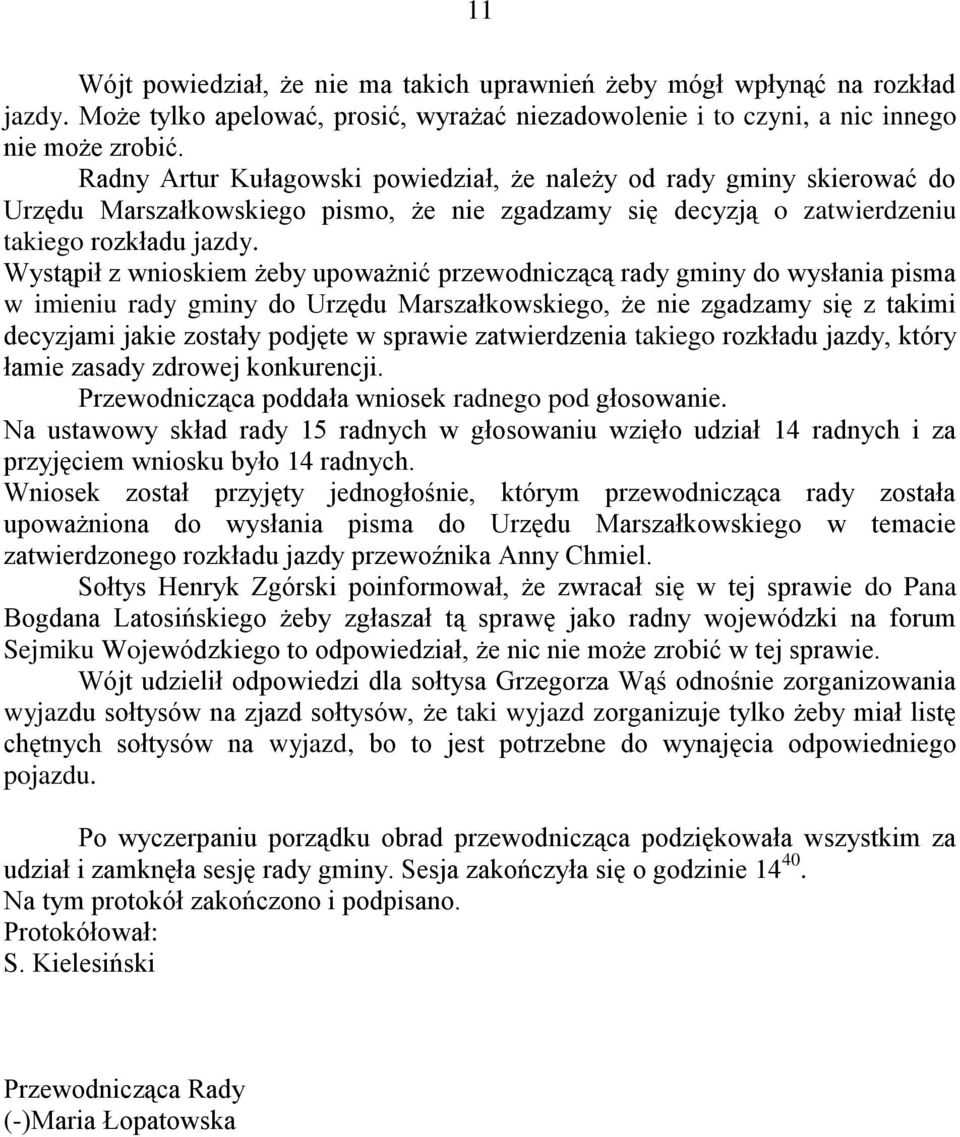 Wystąpił z wnioskiem żeby upoważnić przewodniczącą rady gminy do wysłania pisma w imieniu rady gminy do Urzędu Marszałkowskiego, że nie zgadzamy się z takimi decyzjami jakie zostały podjęte w sprawie