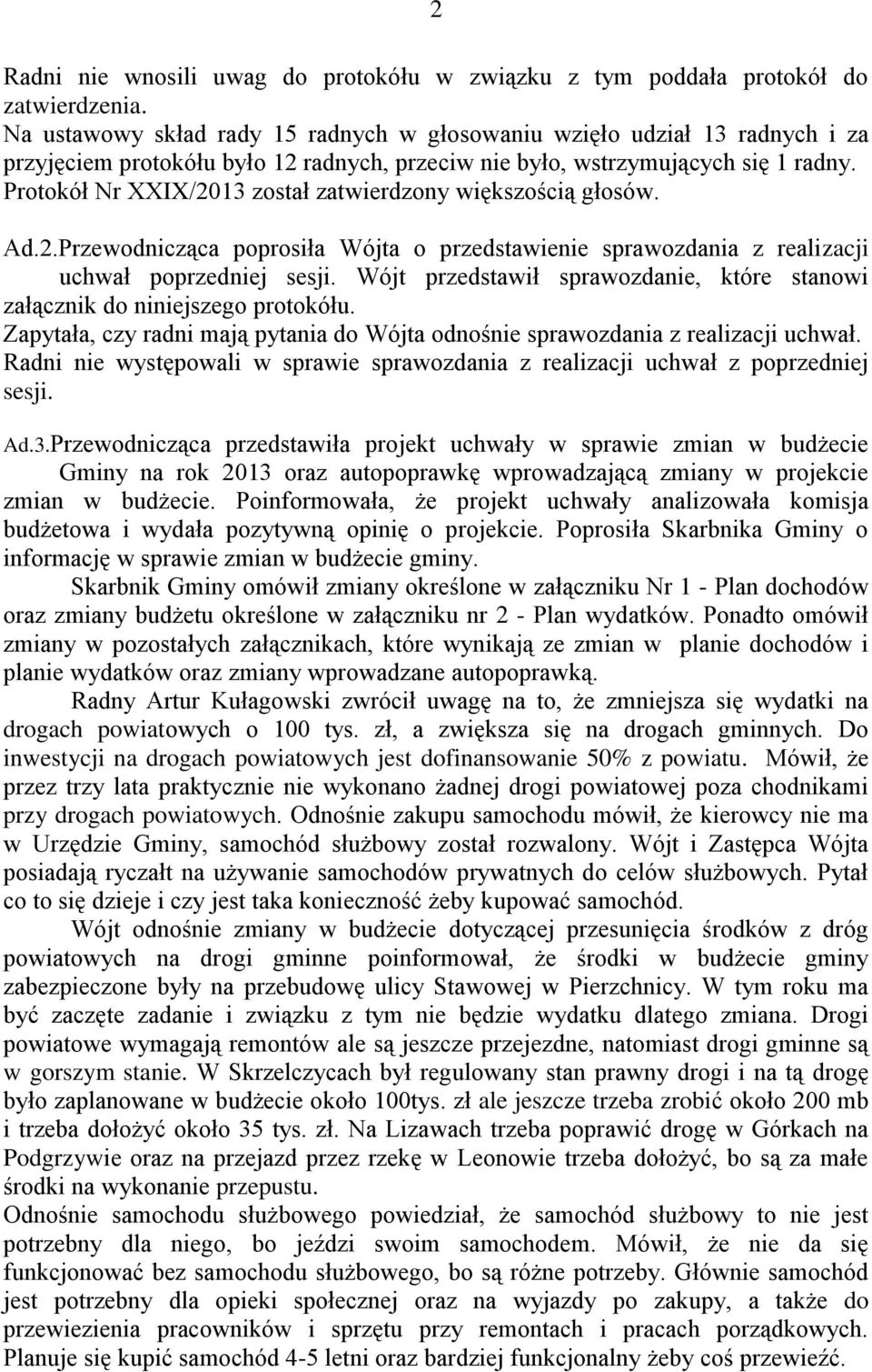 Protokół Nr XXIX/2013 został zatwierdzony większością głosów. Ad.2.Przewodnicząca poprosiła Wójta o przedstawienie sprawozdania z realizacji uchwał poprzedniej sesji.