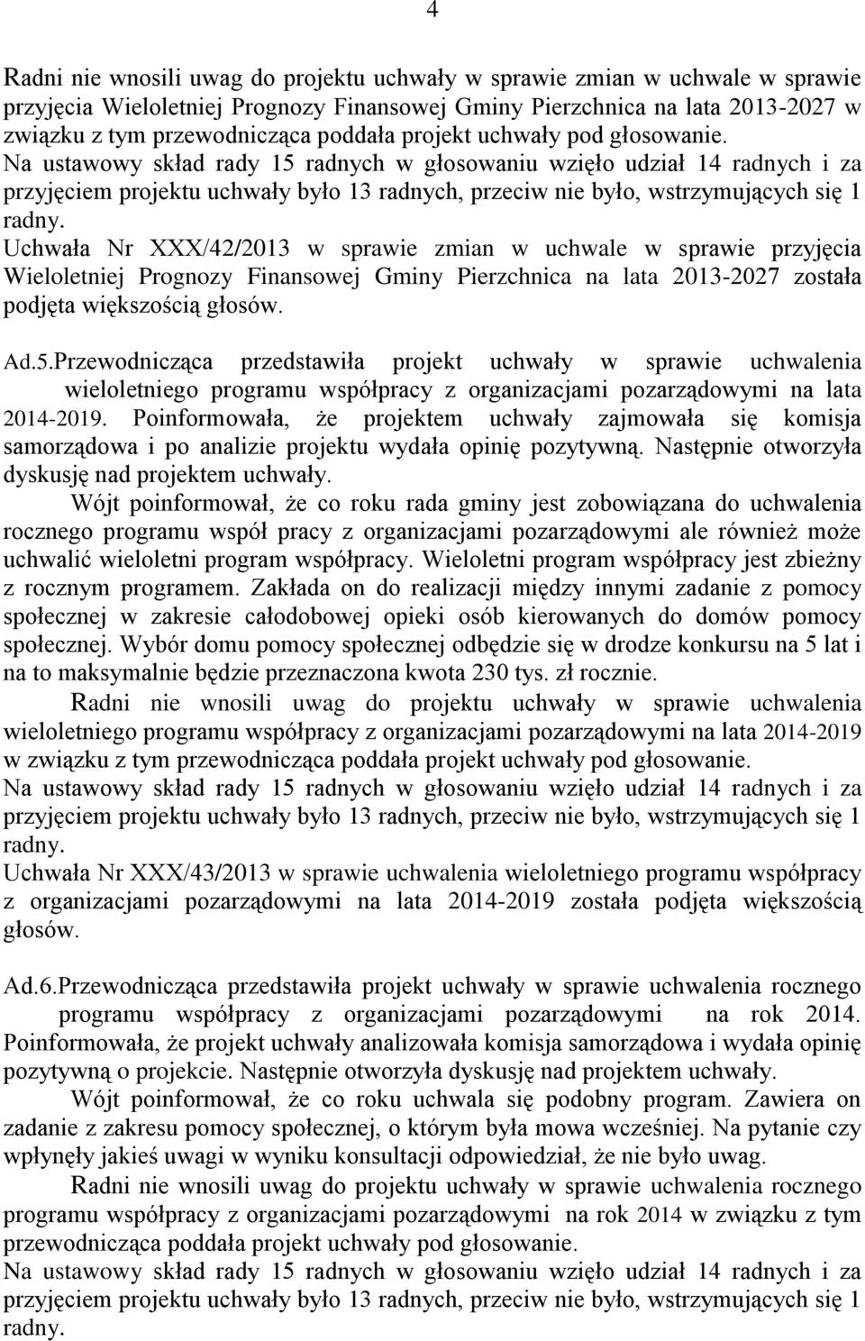 Uchwała Nr XXX/42/2013 w sprawie zmian w uchwale w sprawie przyjęcia Wieloletniej Prognozy Finansowej Gminy Pierzchnica na lata 2013-2027 została podjęta większością głosów. Ad.5.