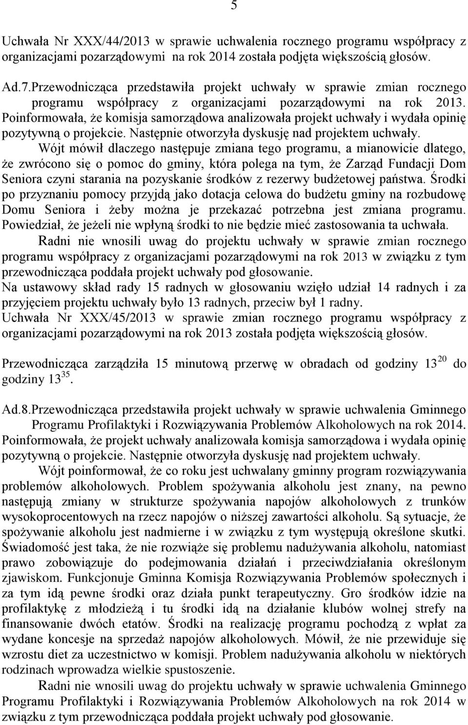Poinformowała, że komisja samorządowa analizowała projekt uchwały i wydała opinię pozytywną o projekcie. Następnie otworzyła dyskusję nad projektem uchwały.