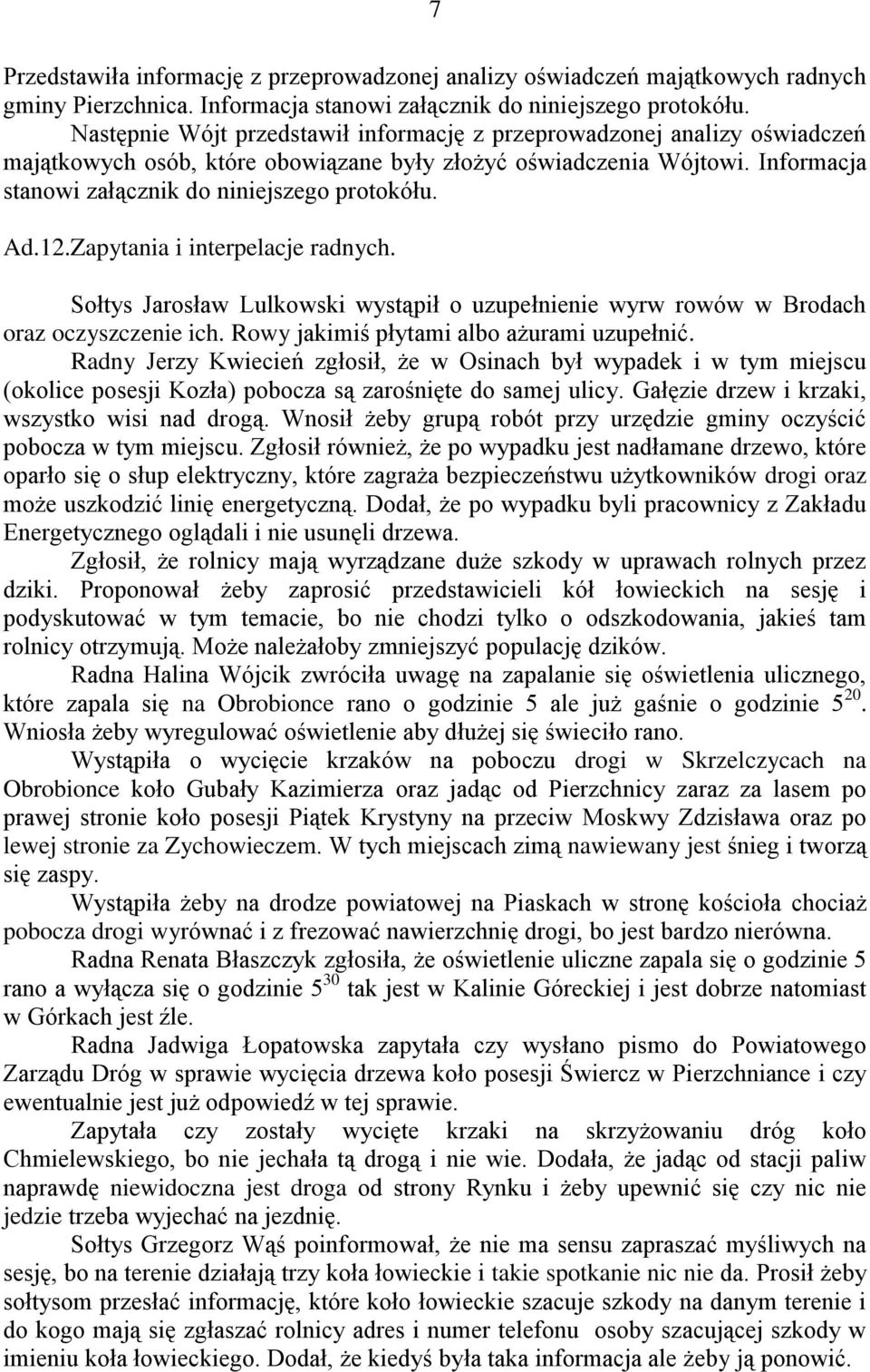 Ad.12.Zapytania i interpelacje radnych. Sołtys Jarosław Lulkowski wystąpił o uzupełnienie wyrw rowów w Brodach oraz oczyszczenie ich. Rowy jakimiś płytami albo ażurami uzupełnić.