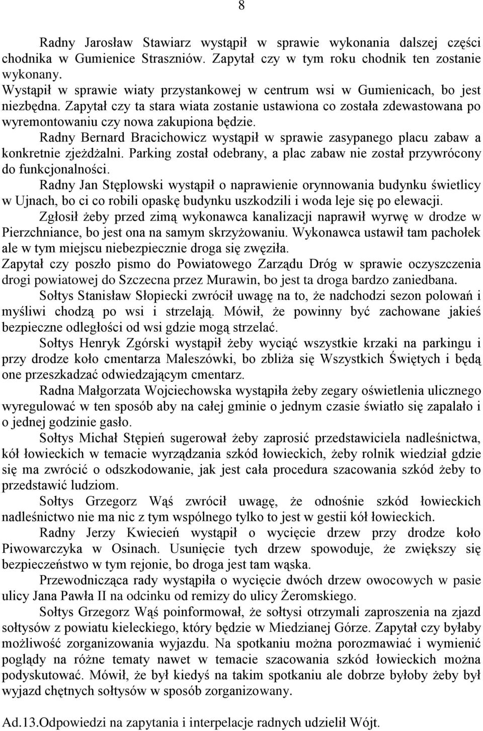 Zapytał czy ta stara wiata zostanie ustawiona co została zdewastowana po wyremontowaniu czy nowa zakupiona będzie.