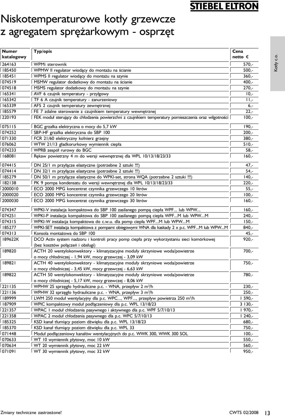 temperatury - przylgowy 10,- 165342 TF 6 A czujnik temperatury - zanurzeniowy 11,- 165339 AFS 2 czujnik temperatury zewnętrznej 6,- 185579 FE 7 zdalne sterowanie z czujnikiem temperatury wewnętrznej
