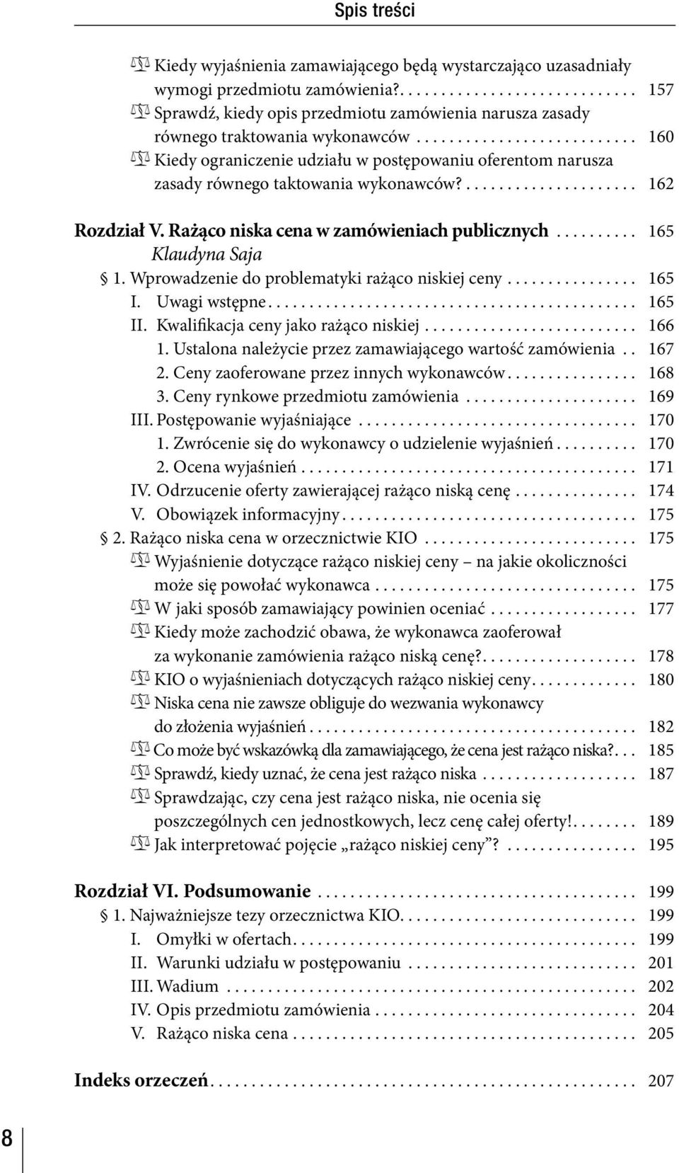 .. 165 Klaudyna Saja 1. Wprowadzenie do problematyki rażąco niskiej ceny... 165 I. Uwagi wstępne... 165 II. Kwalifikacja ceny jako rażąco niskiej... 166 1.