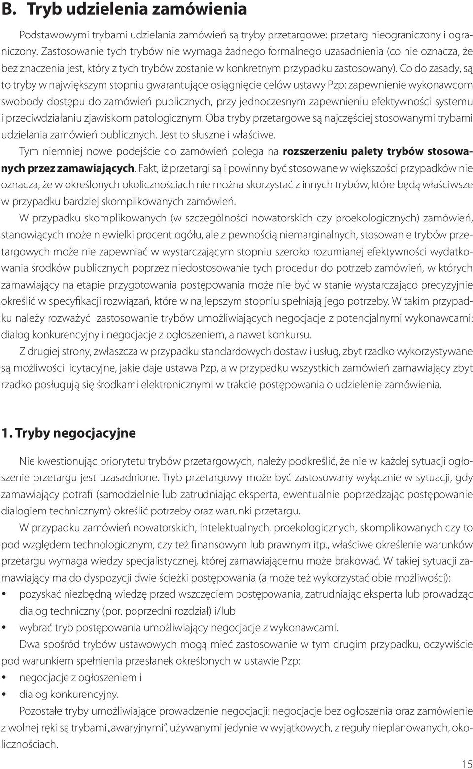Co do zasady, są to tryby w największym stopniu gwarantujące osiągnięcie celów ustawy Pzp: zapewnienie wykonawcom swobody dostępu do zamówień publicznych, przy jednoczesnym zapewnieniu efektywności