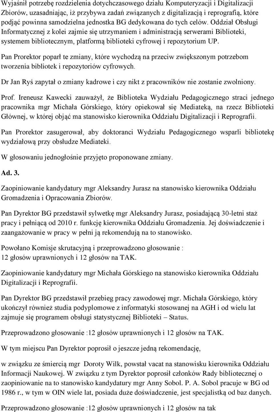 Oddział Obsługi Informatycznej z kolei zajmie się utrzymaniem i administracją serwerami Biblioteki, systemem bibliotecznym, platformą biblioteki cyfrowej i repozytorium UP.