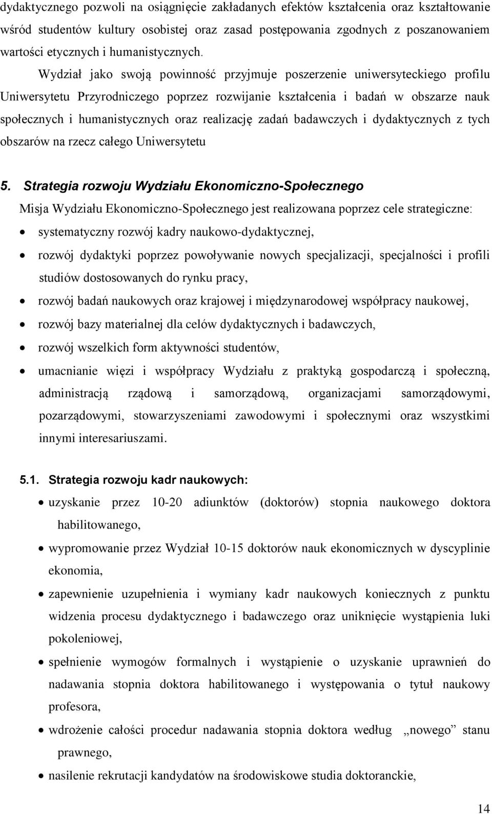 Wydział jako swoją powinność przyjmuje poszerzenie uniwersyteckiego profilu Uniwersytetu Przyrodniczego poprzez rozwijanie kształcenia i badań w obszarze nauk społecznych i humanistycznych oraz