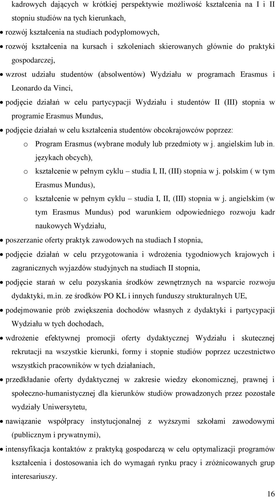 studentów II (III) stopnia w programie Erasmus Mundus, podjęcie działań w celu kształcenia studentów obcokrajowców poprzez: o Program Erasmus (wybrane moduły lub przedmioty w j. angielskim lub in.