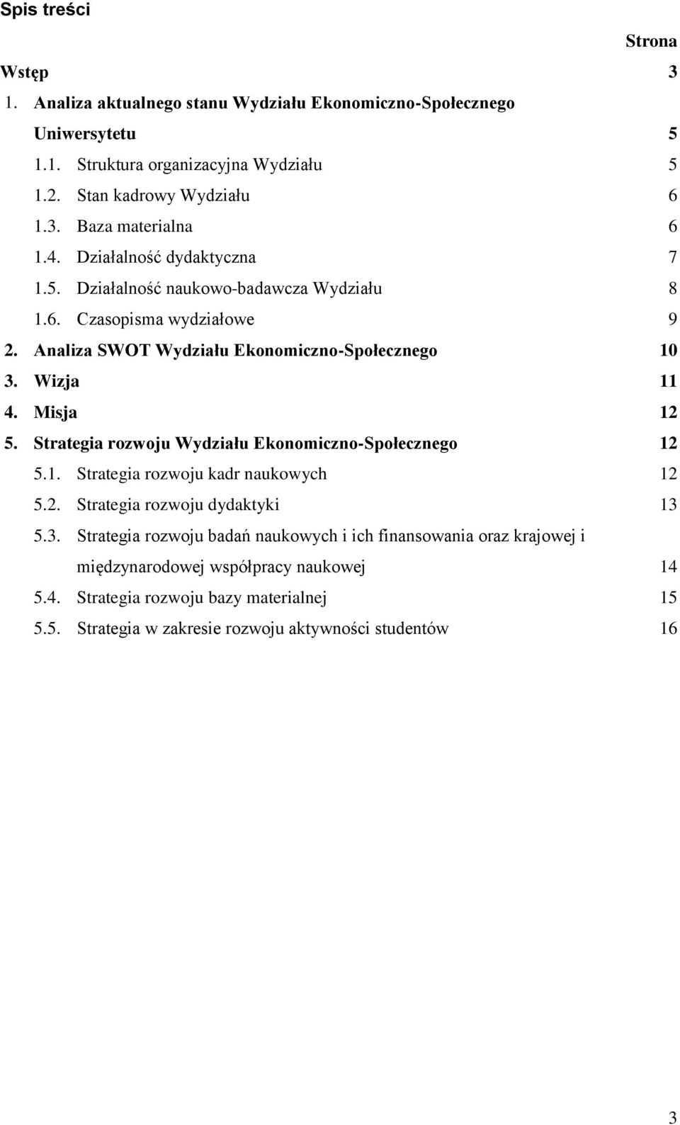 Strategia rozwoju Wydziału Ekonomiczno-Społecznego 12 5.1. Strategia rozwoju kadr naukowych 12 5.2. Strategia rozwoju dydaktyki 13 