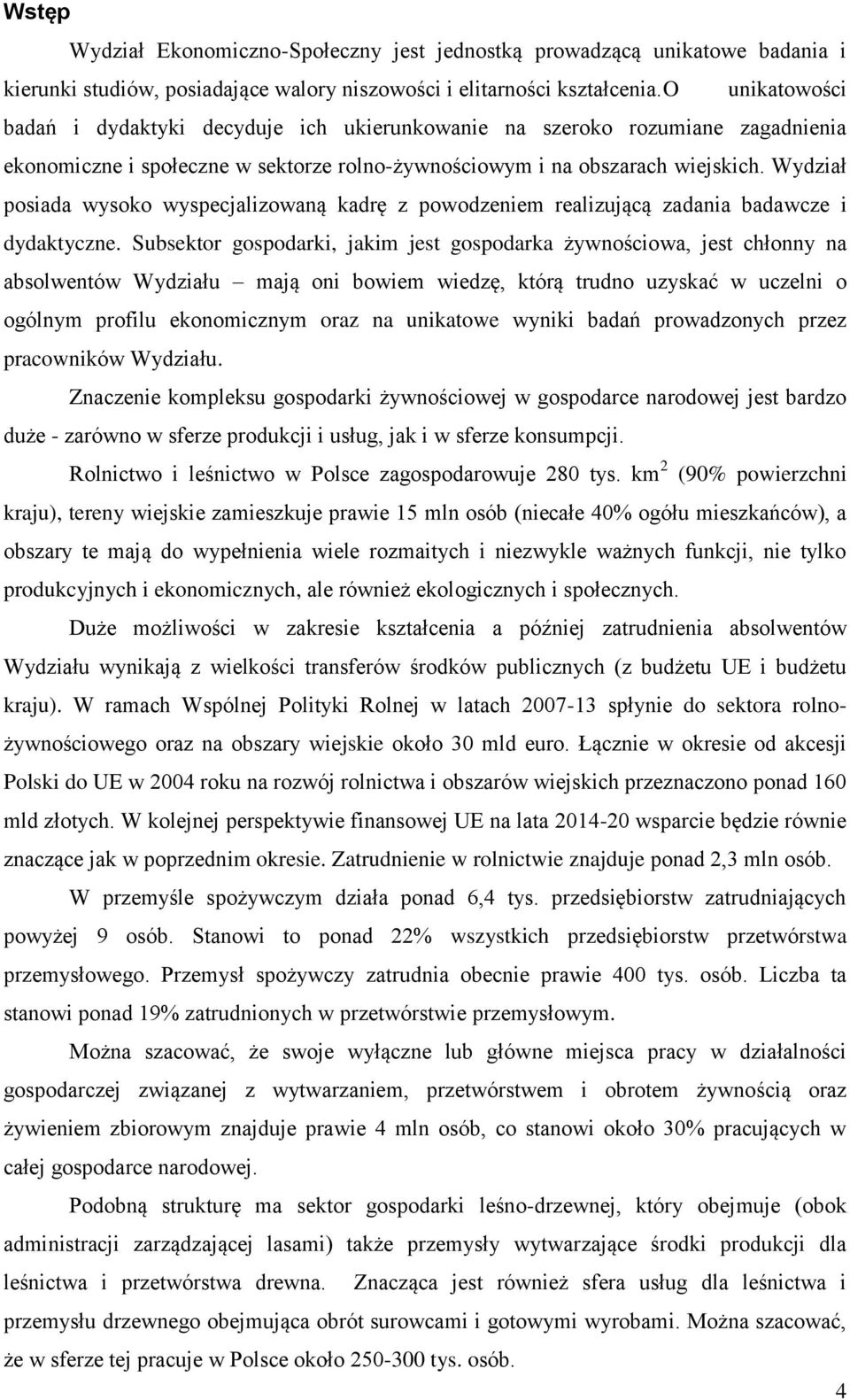 Wydział posiada wysoko wyspecjalizowaną kadrę z powodzeniem realizującą zadania badawcze i dydaktyczne.