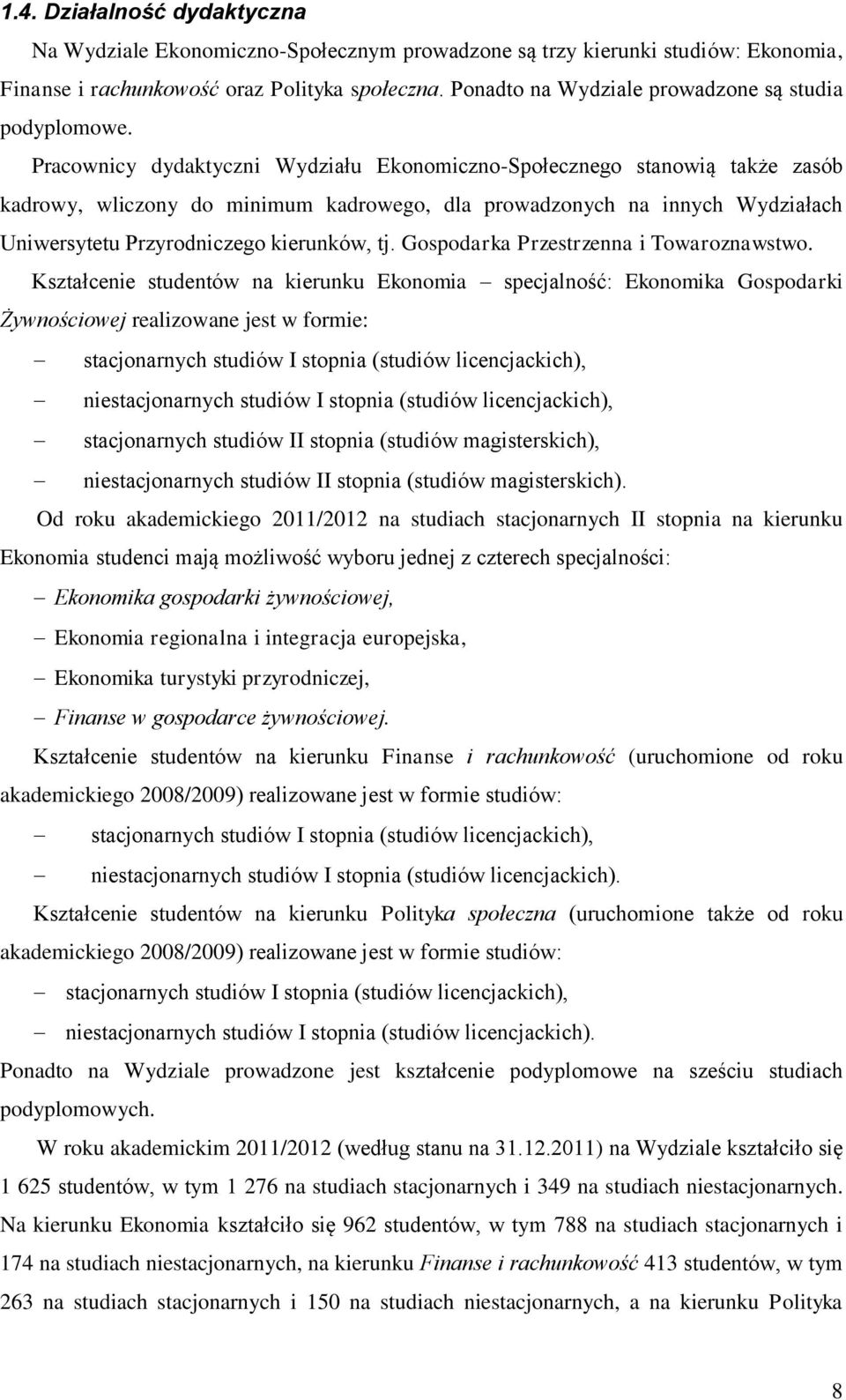 Pracownicy dydaktyczni Wydziału Ekonomiczno-Społecznego stanowią także zasób kadrowy, wliczony do minimum kadrowego, dla prowadzonych na innych Wydziałach Uniwersytetu Przyrodniczego kierunków, tj.