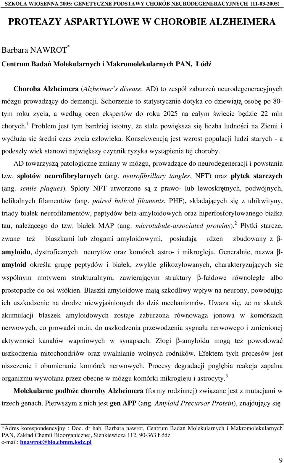 Schorzenie to statystycznie dotyka co dziewiątą osobę po 80- tym roku życia, a według ocen ekspertów do roku 2025 na całym świecie będzie 22 mln chorych.