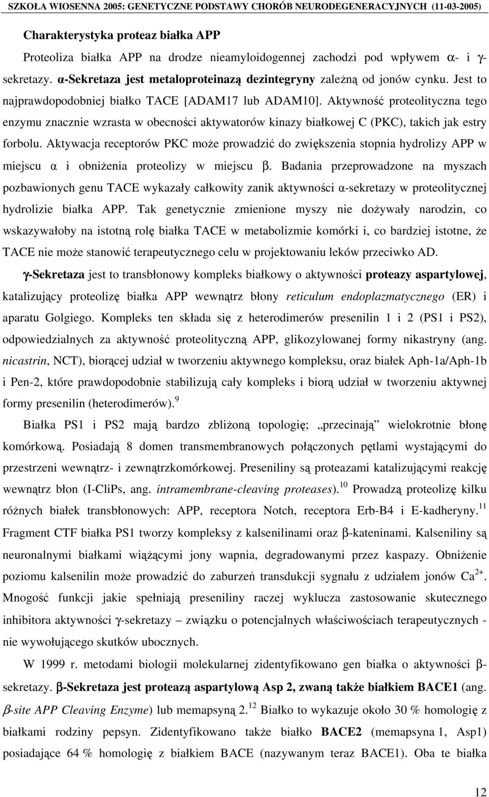 Aktywacja receptorów PKC może prowadzić do zwiększenia stopnia hydrolizy APP w miejscu α i obniżenia proteolizy w miejscu β.